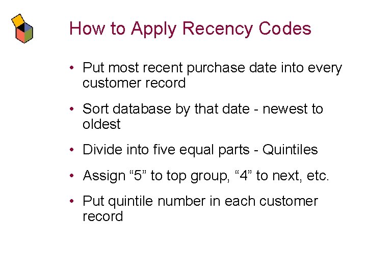How to Apply Recency Codes • Put most recent purchase date into every customer