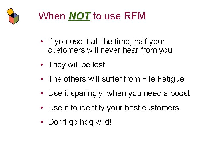 When NOT to use RFM • If you use it all the time, half