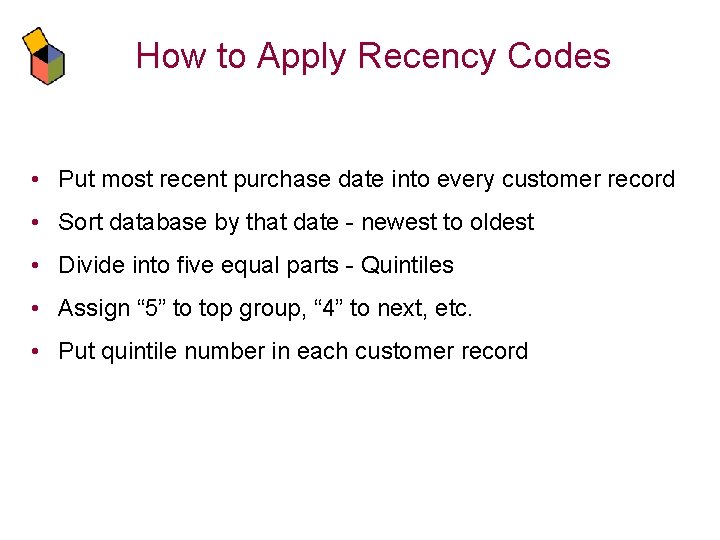 How to Apply Recency Codes • Put most recent purchase date into every customer