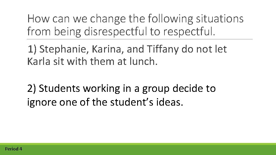 How can we change the following situations from being disrespectful to respectful. 1) Stephanie,