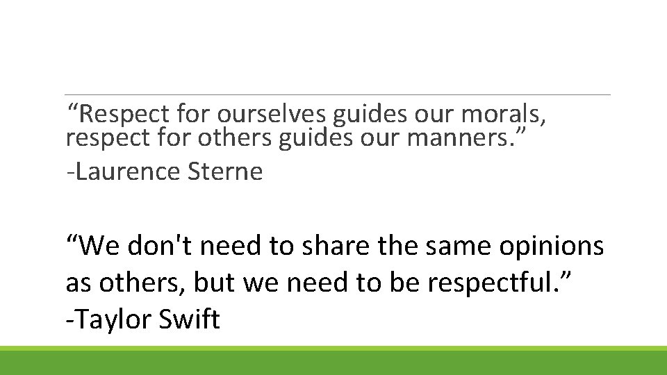 “Respect for ourselves guides our morals, respect for others guides our manners. ” -Laurence