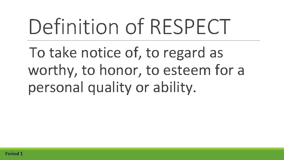 Definition of RESPECT To take notice of, to regard as worthy, to honor, to