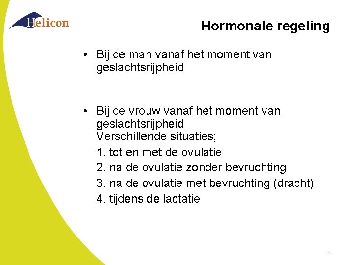 Hormonale regeling • Bij de man vanaf het moment van geslachtsrijpheid • Bij de