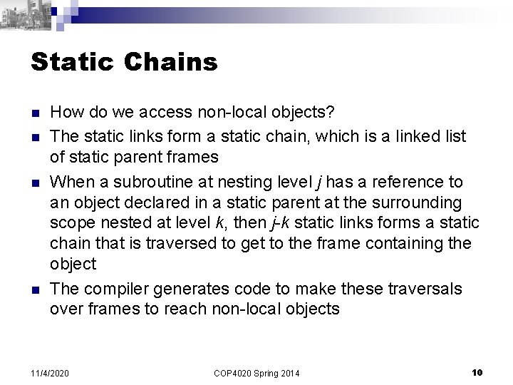 Static Chains n n How do we access non-local objects? The static links form