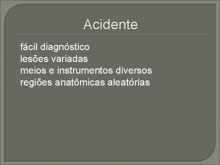 Acidente fácil diagnóstico lesões variadas meios e instrumentos diversos regiões anatômicas aleatórias 