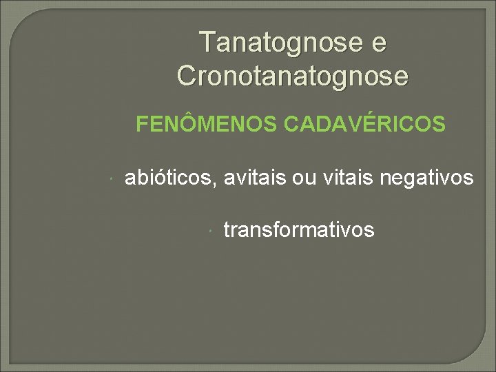 Tanatognose e Cronotanatognose FENÔMENOS CADAVÉRICOS abióticos, avitais ou vitais negativos transformativos 