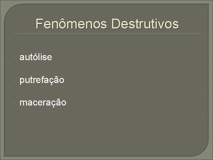 Fenômenos Destrutivos autólise putrefação maceração 