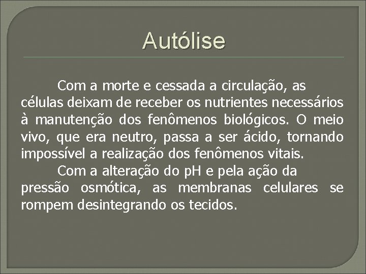 Autólise Com a morte e cessada a circulação, as células deixam de receber os