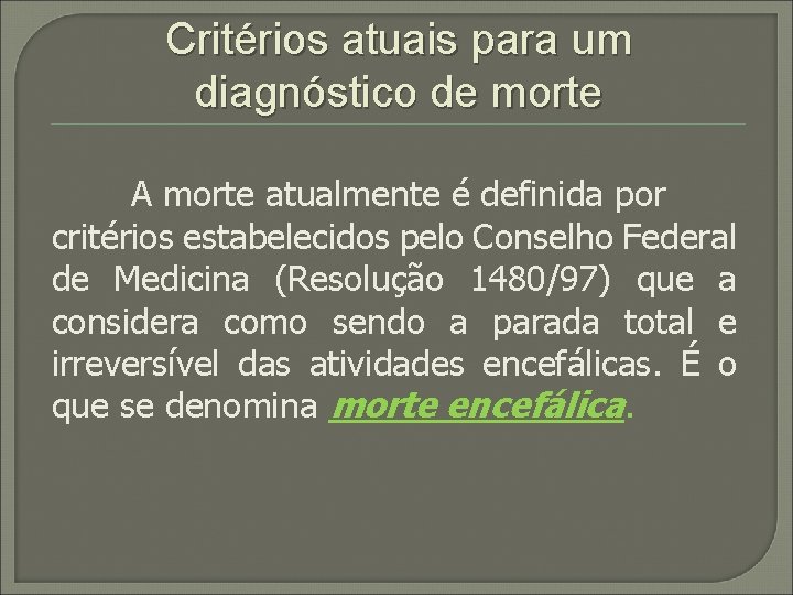 Critérios atuais para um diagnóstico de morte A morte atualmente é definida por critérios