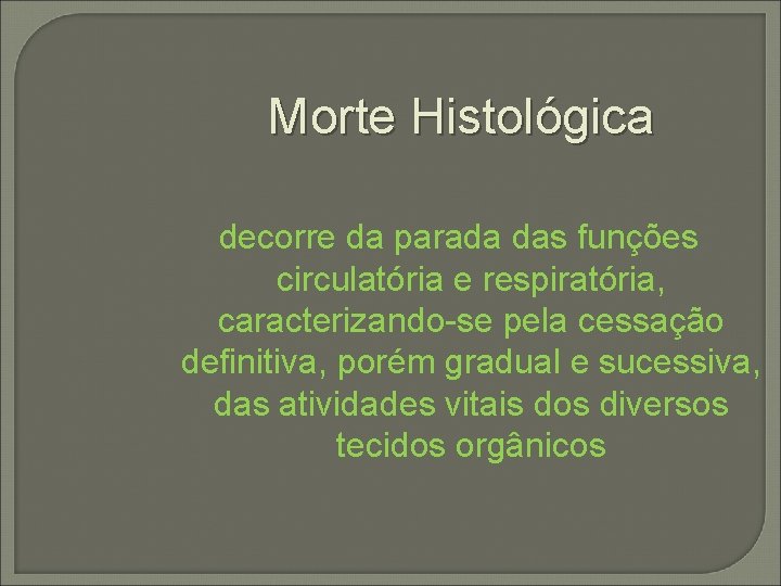 Morte Histológica decorre da parada das funções circulatória e respiratória, caracterizando-se pela cessação definitiva,