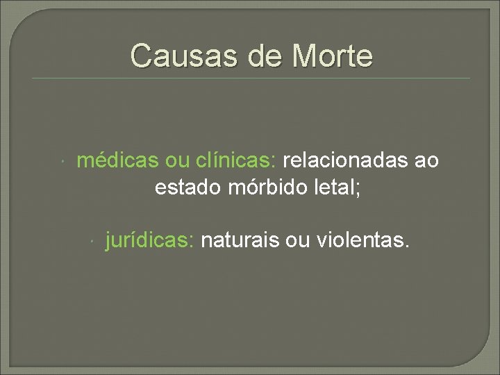 Causas de Morte médicas ou clínicas: relacionadas ao estado mórbido letal; jurídicas: naturais ou