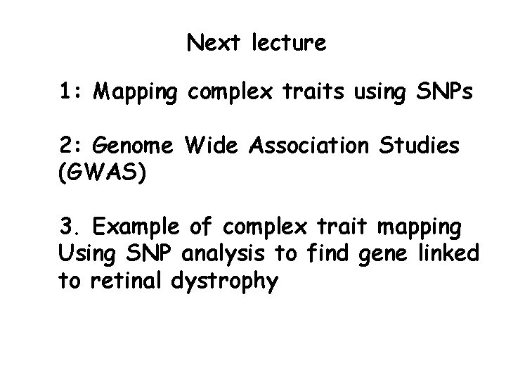 Next lecture 1: Mapping complex traits using SNPs 2: Genome Wide Association Studies (GWAS)