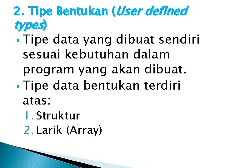 2. Tipe Bentukan (User defined types) § Tipe data yang dibuat sendiri sesuai kebutuhan