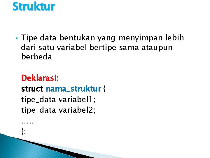Struktur § Tipe data bentukan yang menyimpan lebih dari satu variabel bertipe sama ataupun