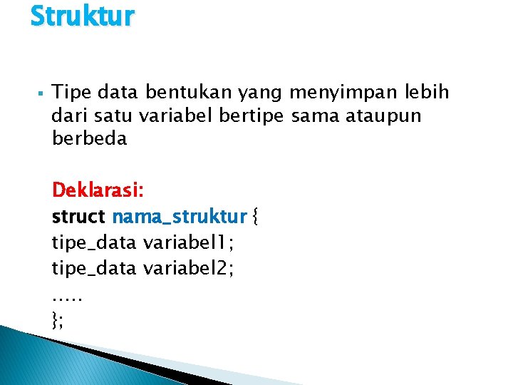 Struktur § Tipe data bentukan yang menyimpan lebih dari satu variabel bertipe sama ataupun Struktur § Tipe data bentukan yang menyimpan lebih dari satu variabel bertipe sama ataupun