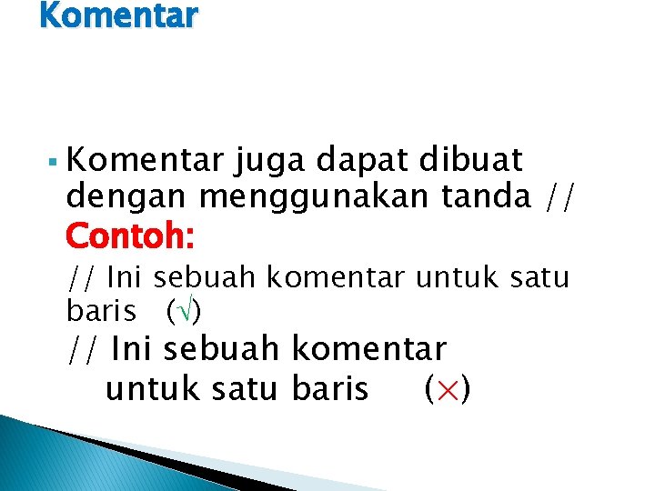 Komentar § Komentar juga dapat dibuat dengan menggunakan tanda // Contoh: // Ini sebuah