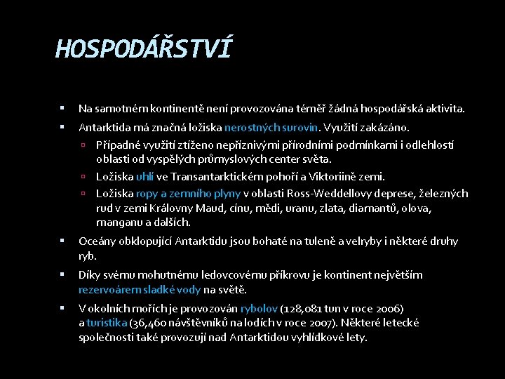 HOSPODÁŘSTVÍ Na samotném kontinentě není provozována téměř žádná hospodářská aktivita. Antarktida má značná ložiska