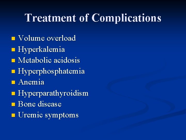 Treatment of Complications Volume overload n Hyperkalemia n Metabolic acidosis n Hyperphosphatemia n Anemia