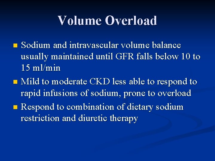 Volume Overload Sodium and intravascular volume balance usually maintained until GFR falls below 10