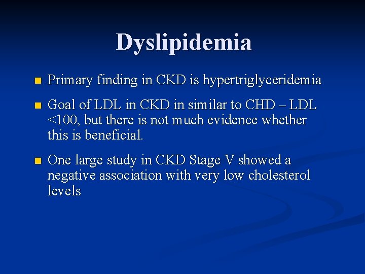 Dyslipidemia n Primary finding in CKD is hypertriglyceridemia n Goal of LDL in CKD