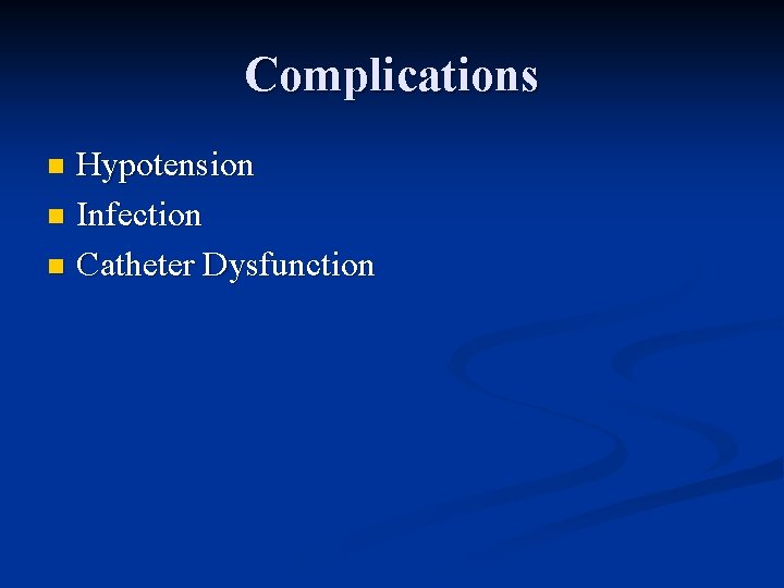 Complications Hypotension n Infection n Catheter Dysfunction n 