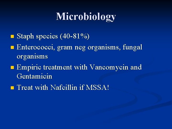 Microbiology Staph species (40 -81%) n Enterococci, gram neg organisms, fungal organisms n Empiric