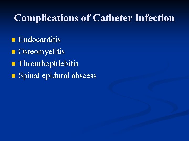 Complications of Catheter Infection Endocarditis n Osteomyelitis n Thrombophlebitis n Spinal epidural abscess n