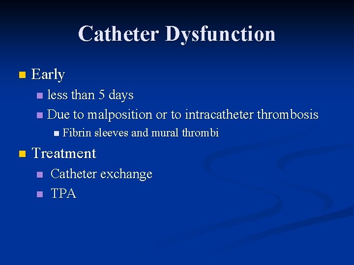Catheter Dysfunction n Early less than 5 days n Due to malposition or to