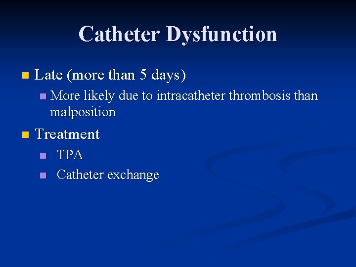 Catheter Dysfunction n Late (more than 5 days) n n More likely due to