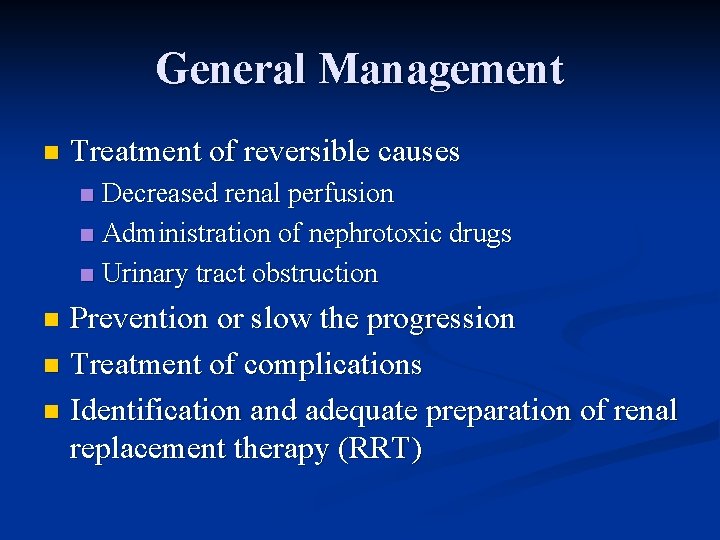 General Management n Treatment of reversible causes Decreased renal perfusion n Administration of nephrotoxic