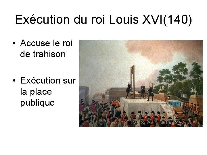 Exécution du roi Louis XVI(140) • Accuse le roi de trahison • Exécution sur