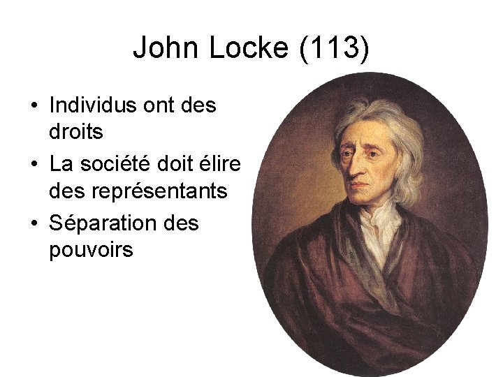 John Locke (113) • Individus ont des droits • La société doit élire des