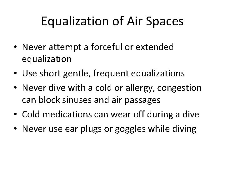 Equalization of Air Spaces • Never attempt a forceful or extended equalization • Use