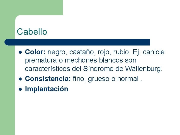 Cabello l l l Color: negro, castaño, rojo, rubio. Ej: canicie prematura o mechones