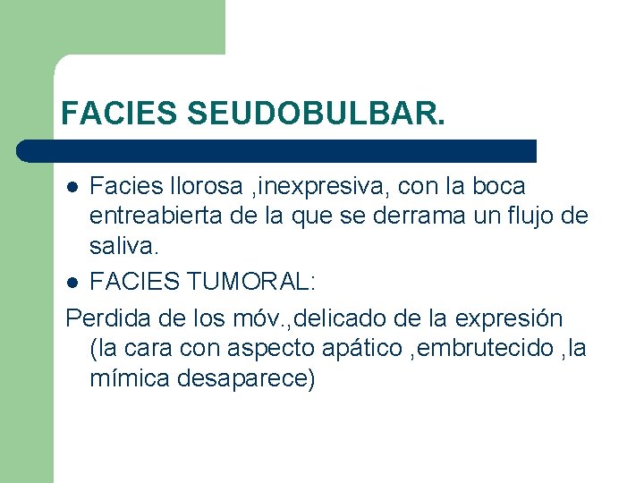 FACIES SEUDOBULBAR. Facies llorosa , inexpresiva, con la boca entreabierta de la que se