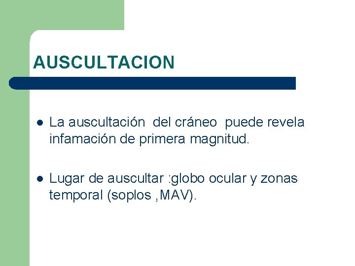 AUSCULTACION l La auscultación del cráneo puede revela infamación de primera magnitud. l Lugar