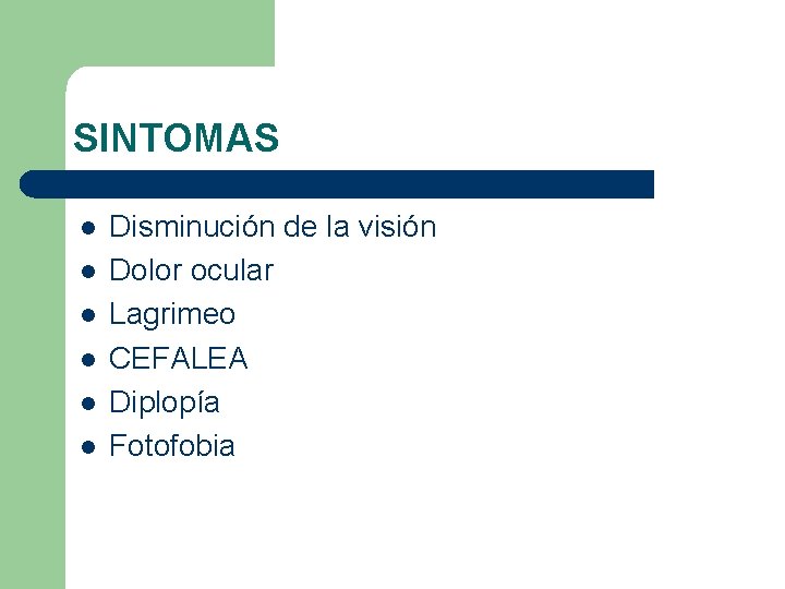 SINTOMAS l l l Disminución de la visión Dolor ocular Lagrimeo CEFALEA Diplopía Fotofobia
