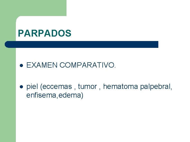 PARPADOS l EXAMEN COMPARATIVO. l piel (eccemas , tumor , hematoma palpebral, enfisema, edema)