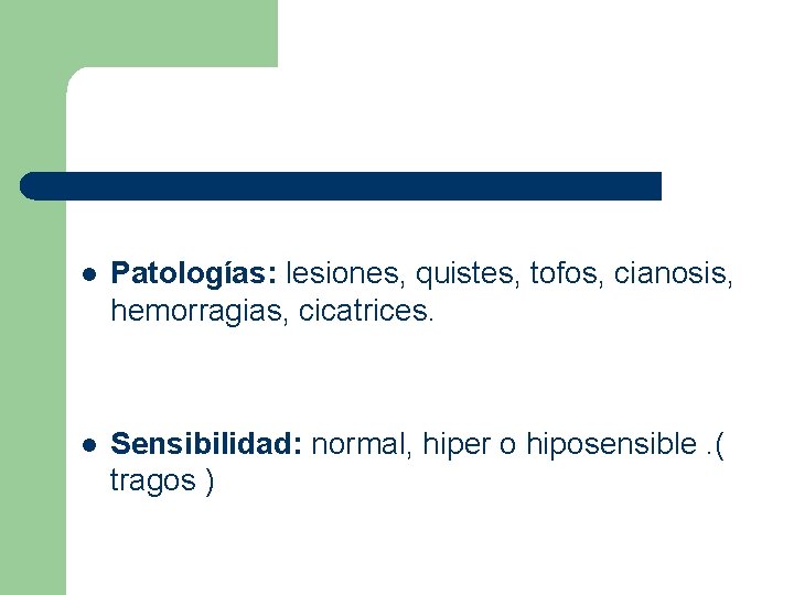 l Patologías: lesiones, quistes, tofos, cianosis, hemorragias, cicatrices. l Sensibilidad: normal, hiper o hiposensible.