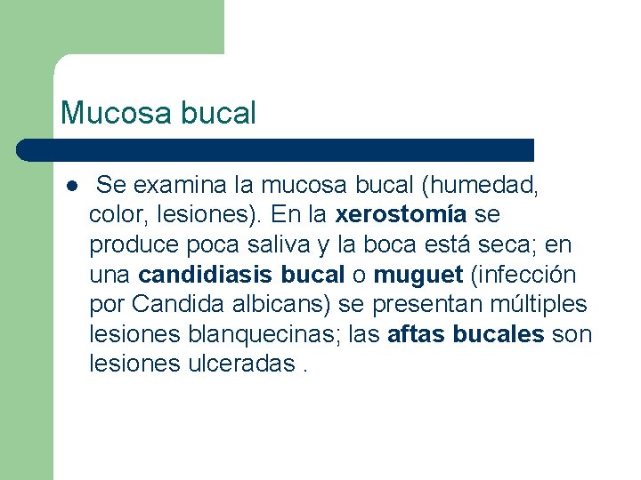 Mucosa bucal l Se examina la mucosa bucal (humedad, color, lesiones). En la xerostomía