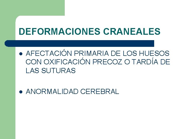 DEFORMACIONES CRANEALES l AFECTACIÓN PRIMARIA DE LOS HUESOS CON OXIFICACIÓN PRECOZ O TARDÍA DE