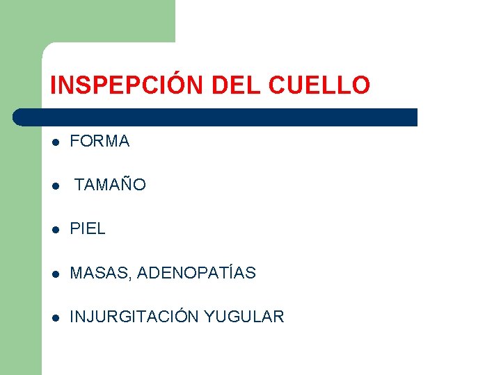 INSPEPCIÓN DEL CUELLO l l FORMA TAMAÑO l PIEL l MASAS, ADENOPATÍAS l INJURGITACIÓN