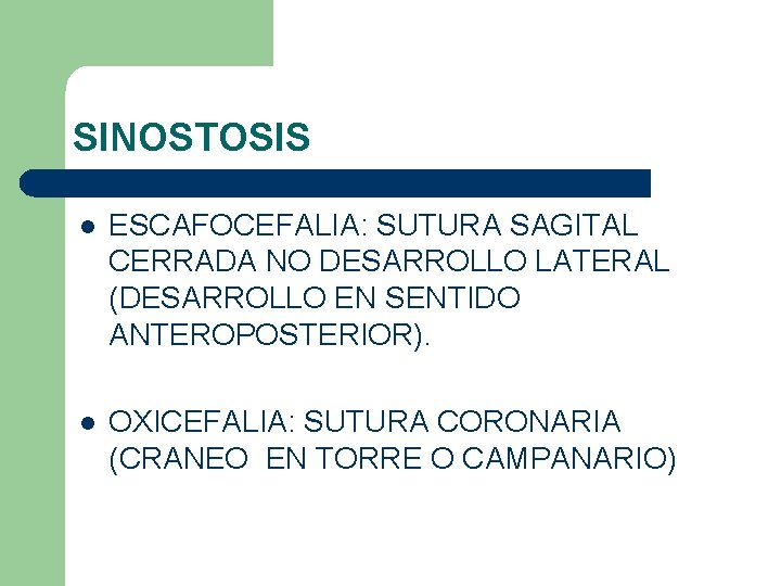 SINOSTOSIS l ESCAFOCEFALIA: SUTURA SAGITAL CERRADA NO DESARROLLO LATERAL (DESARROLLO EN SENTIDO ANTEROPOSTERIOR). l
