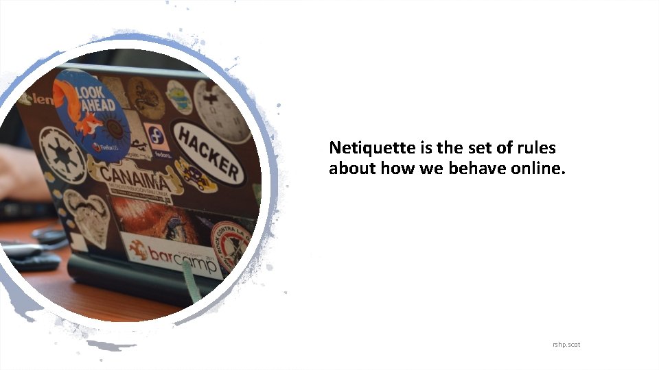 Netiquette is the set of rules about how we behave online. rshp. scot 