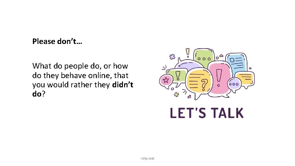 Please don’t… What do people do, or how do they behave online, that you