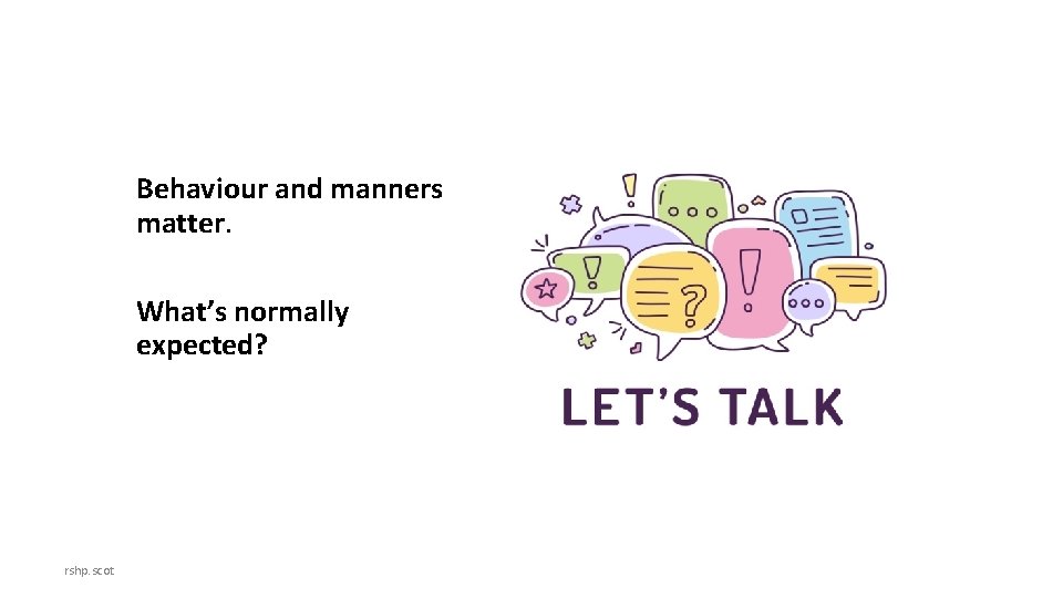 Behaviour and manners matter. What’s normally expected? rshp. scot 