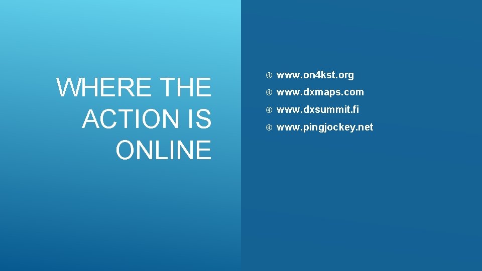 WHERE THE ACTION IS ONLINE www. on 4 kst. org www. dxmaps. com www.