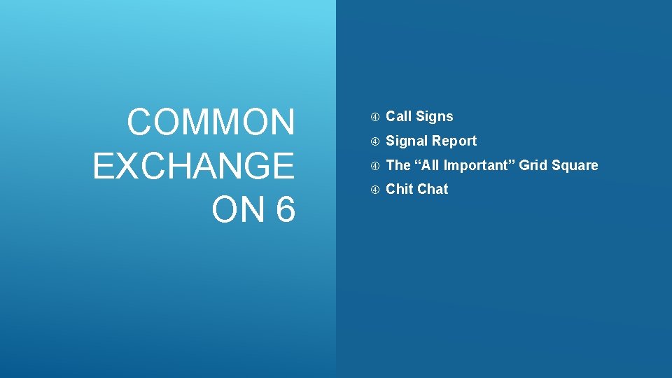 COMMON EXCHANGE ON 6 Call Signs Signal Report The “All Important” Grid Square Chit