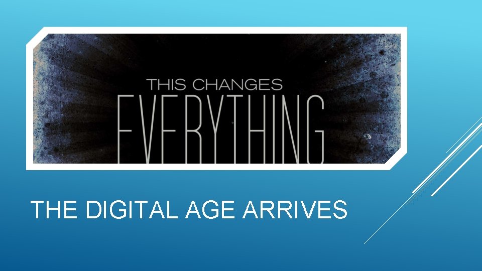 THE DIGITAL AGE ARRIVES 