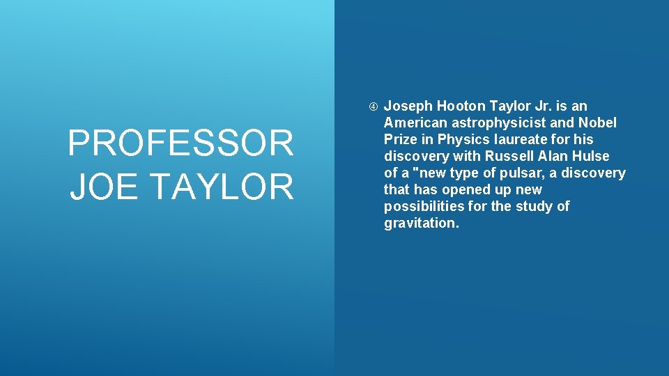  PROFESSOR JOE TAYLOR Joseph Hooton Taylor Jr. is an American astrophysicist and Nobel